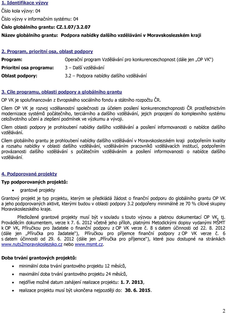 Program, prioritní osa, oblast podpory Program: Operační program Vzdělávání pro konkurenceschopnost (dále jen OP VK ) Prioritní osa programu: 3 Další vzdělávání Oblast podpory: 3.