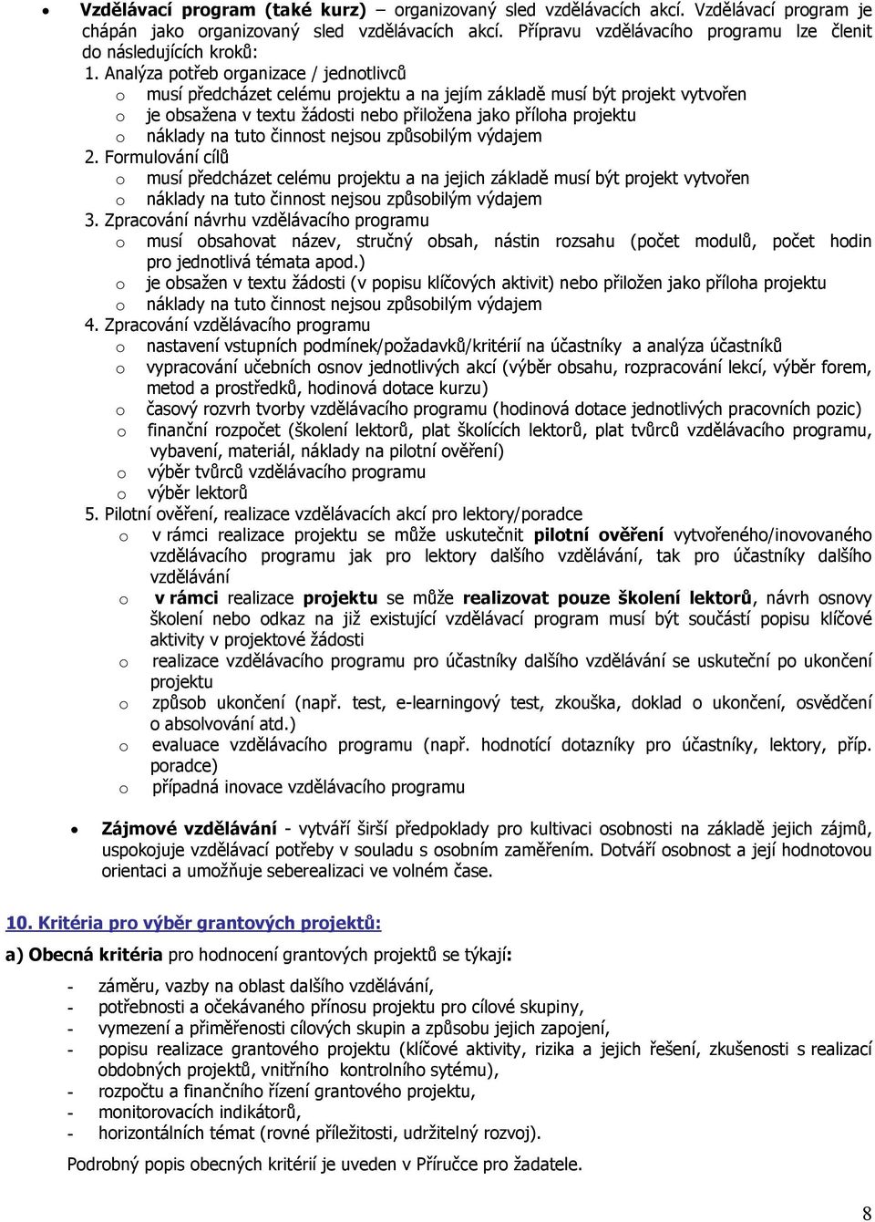 Analýza potřeb organizace / jednotlivců o musí předcházet celému projektu a na jejím základě musí být projekt vytvořen o je obsažena v textu žádosti nebo přiložena jako příloha projektu o náklady na