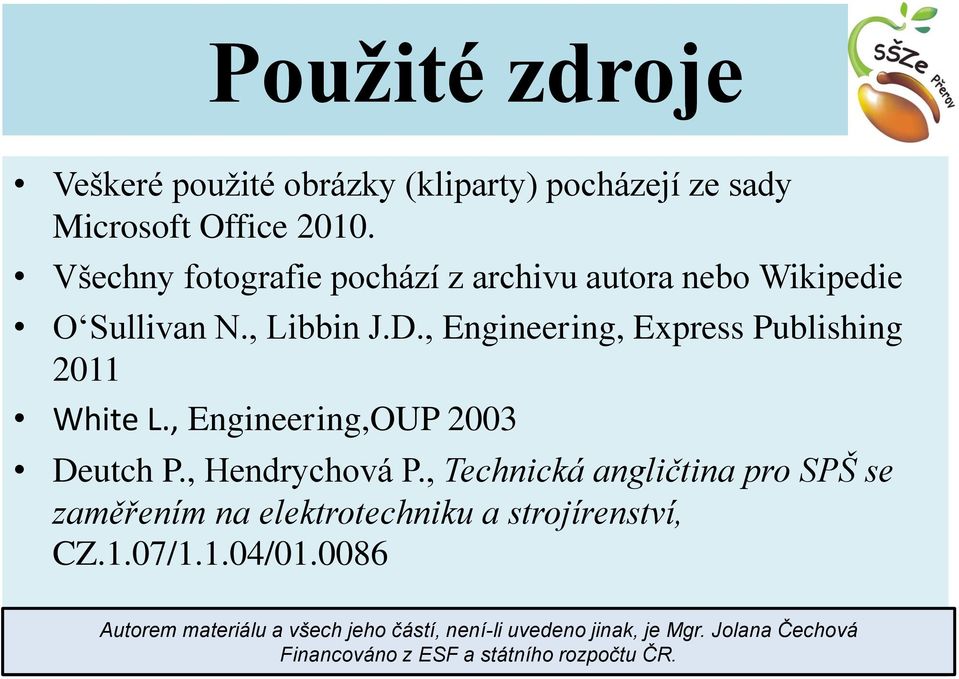 , Engineering, Express Publishing 2011 White L., Engineering,OUP 2003 Deutch P., Hendrychová P.