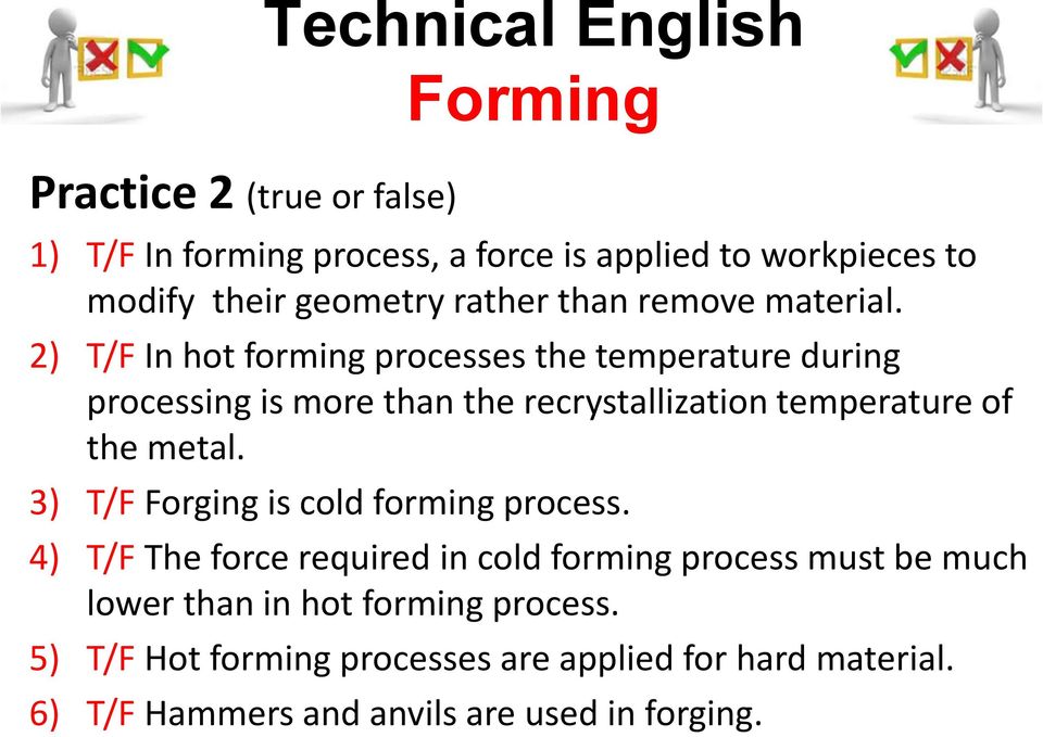 2) T/F In hot forming processes the temperature during processing is more than the recrystallization temperature of the metal.