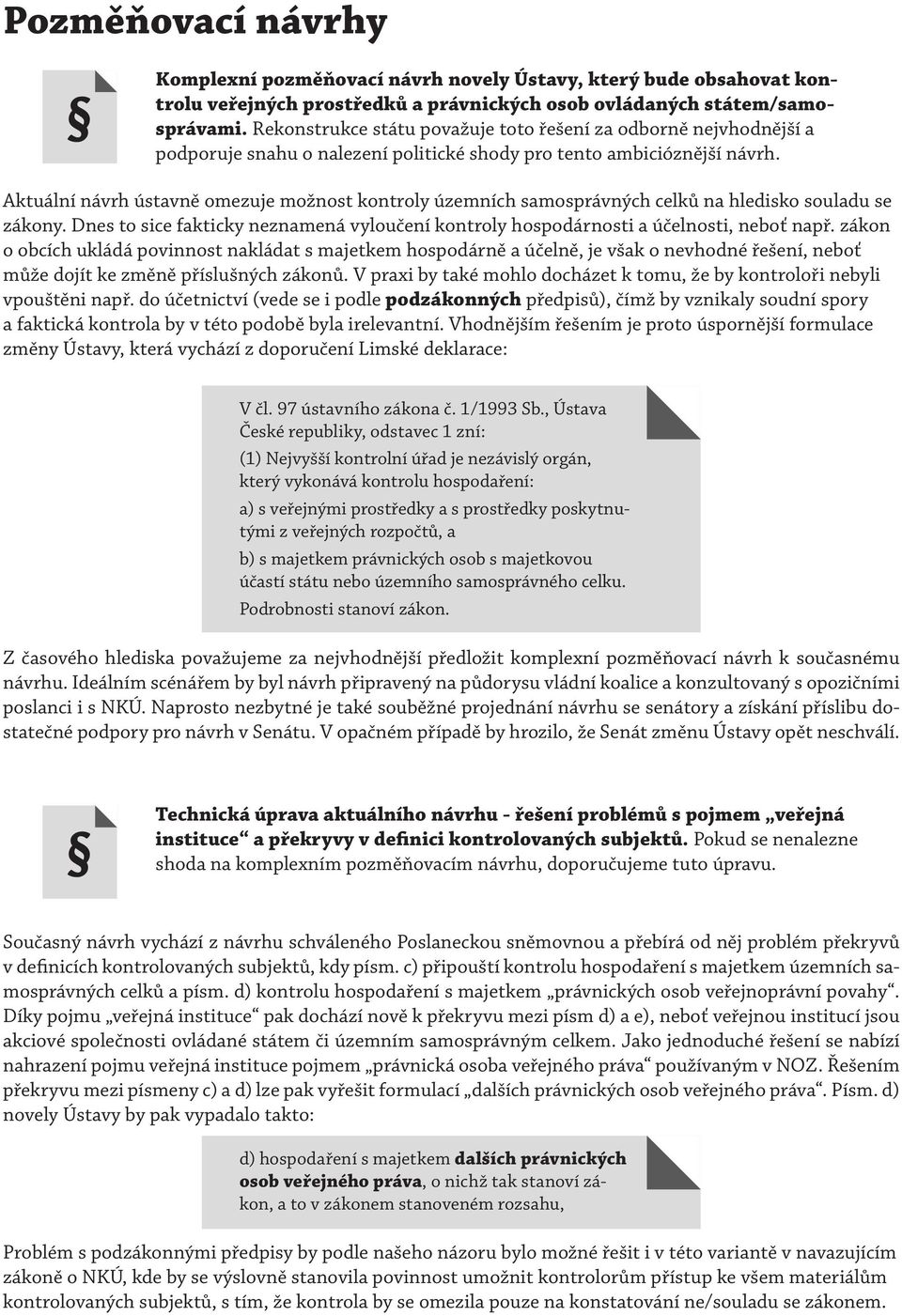 Aktuální návrh ústavně omezuje možnost kontroly územních samosprávných celků na hledisko souladu se zákony. Dnes to sice fakticky neznamená vyloučení kontroly hospodárnosti a účelnosti, neboť např.