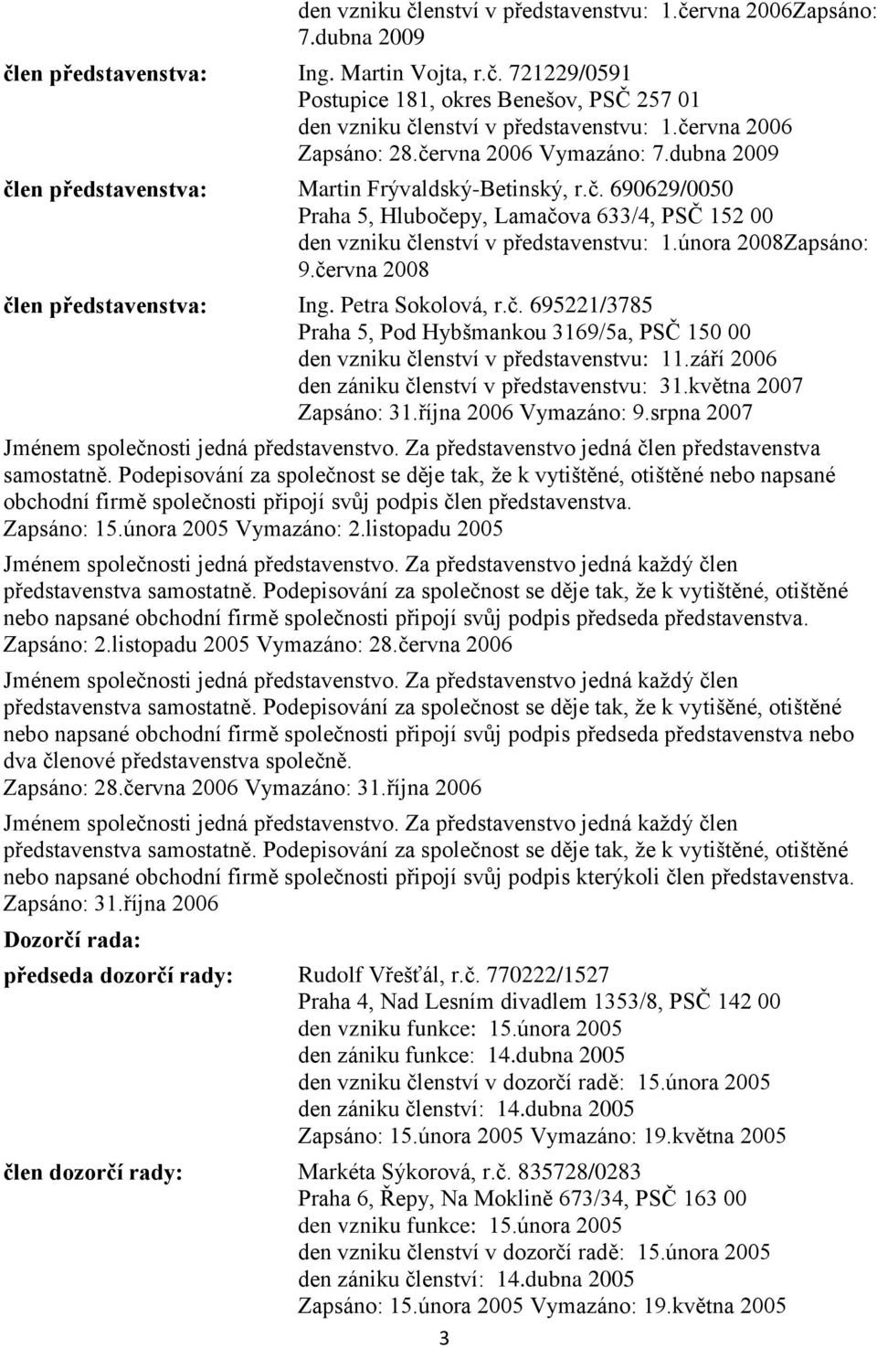 února 2008Zapsáno: 9.června 2008 člen představenstva: Ing. Petra Sokolová, r.č. 695221/3785 Praha 5, Pod Hybšmankou 3169/5a, PSČ 150 00 den vzniku členství v představenstvu: 11.