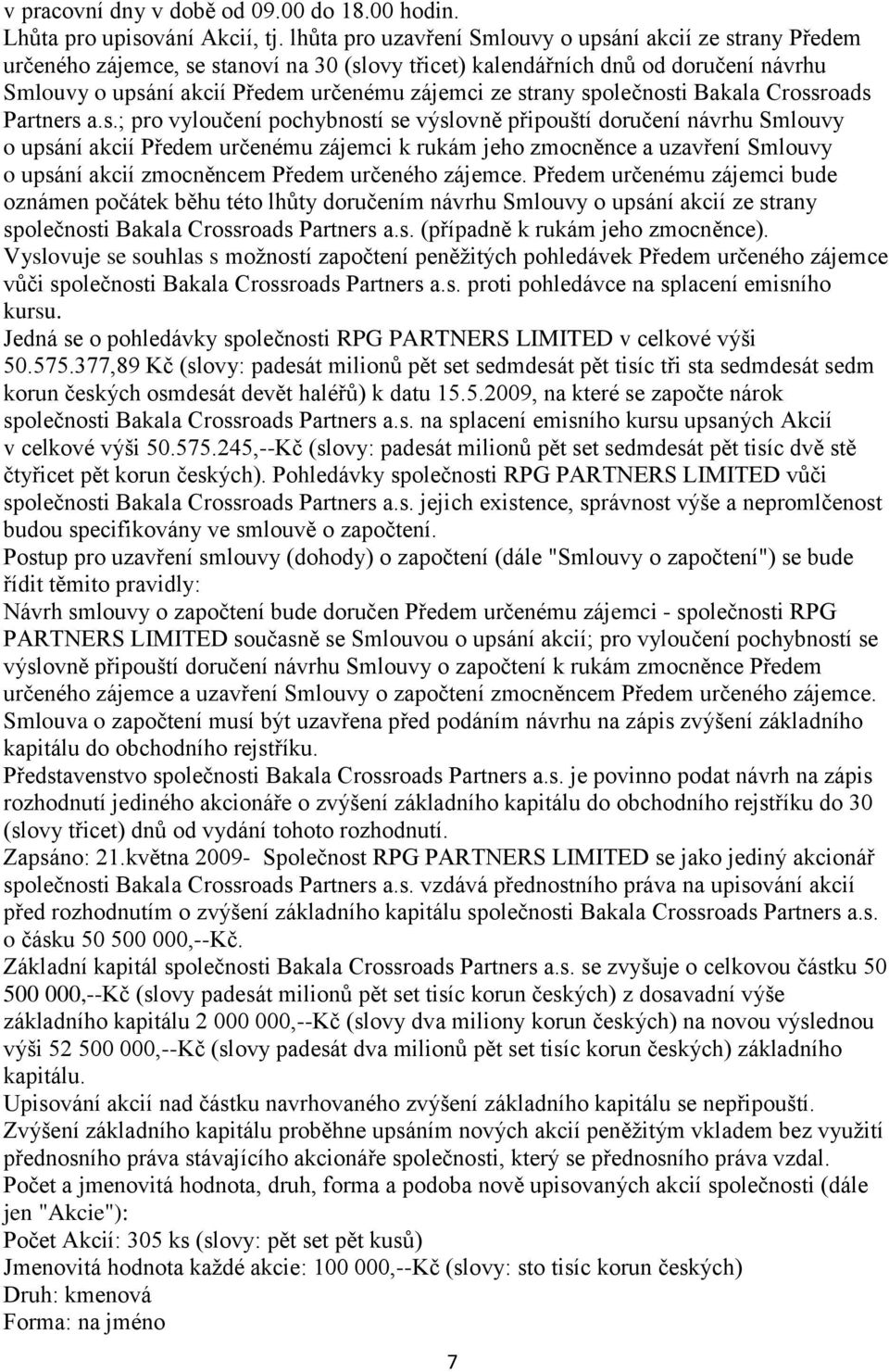 strany společnosti Bakala Crossroads Partners a.s.; pro vyloučení pochybností se výslovně připouští doručení návrhu Smlouvy o upsání akcií Předem určenému zájemci k rukám jeho zmocněnce a uzavření