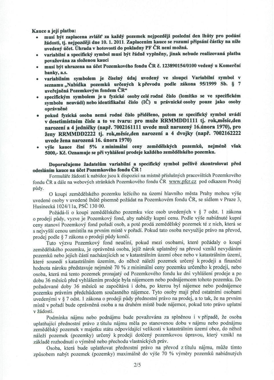 o variabilní a specifický symbol musí být řádně vyplněny, jinak nebude realizovaná platba považována za složenou kauci o musi být uhrazena na úěet Pozemkového fondu ČR ě.