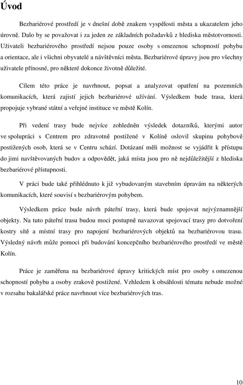 Bezbariérové úpravy jsou pro všechny uživatele přínosné, pro některé dokonce životně důležité.