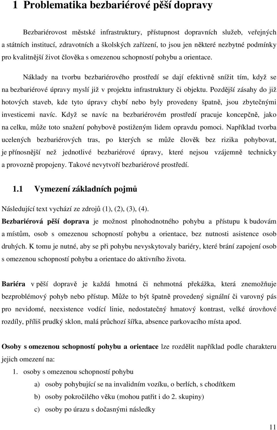 Náklady na tvorbu bezbariérového prostředí se dají efektivně snížit tím, když se na bezbariérové úpravy myslí již v projektu infrastruktury či objektu.