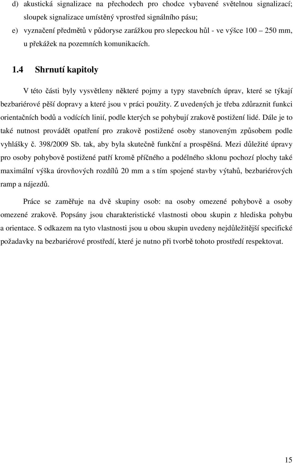 Z uvedených je třeba zdůraznit funkci orientačních bodů a vodících linií, podle kterých se pohybují zrakově postižení lidé.