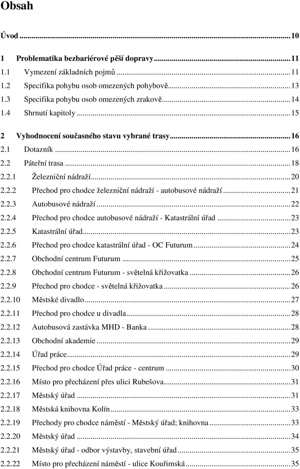 ..21 2.2.3 Autobusové nádraží...22 2.2.4 Přechod pro chodce autobusové nádraží - Katastrální úřad...23 2.2.5 Katastrální úřad...23 2.2.6 Přechod pro chodce katastrální úřad - OC Futurum...24 2.2.7 Obchodní centrum Futurum.