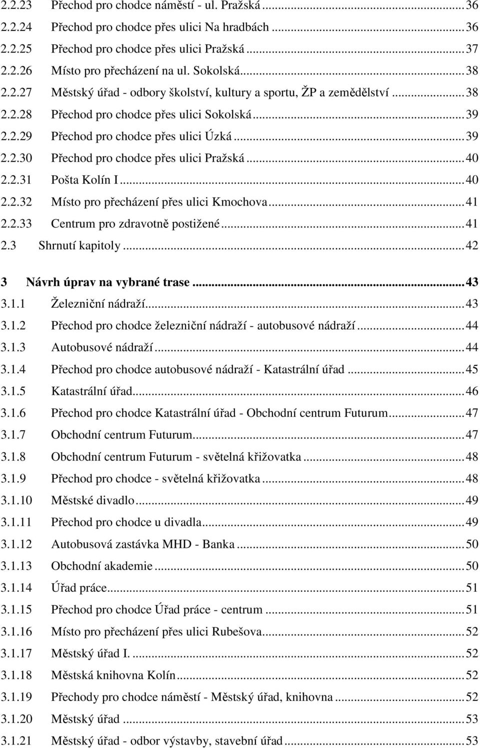 ..40 2.2.31 Pošta Kolín I...40 2.2.32 Místo pro přecházení přes ulici Kmochova...41 2.2.33 Centrum pro zdravotně postižené...41 2.3 Shrnutí kapitoly...42 3 Návrh úprav na vybrané trase...43 3.1.1 Železniční nádraží.