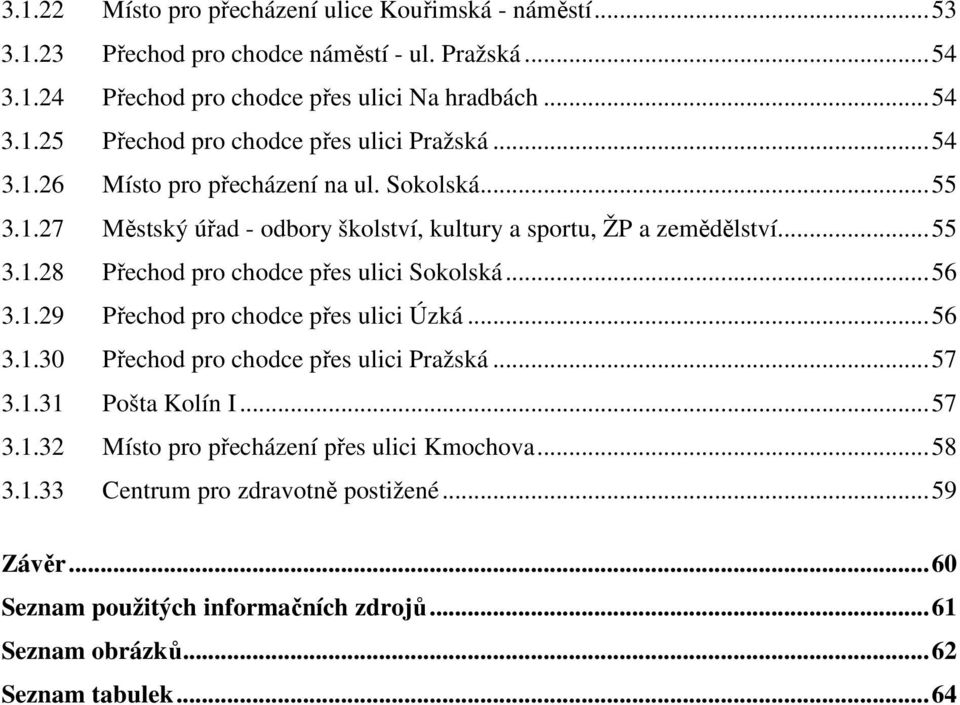 ..56 3.1.29 Přechod pro chodce přes ulici Úzká...56 3.1.30 Přechod pro chodce přes ulici Pražská...57 3.1.31 Pošta Kolín I...57 3.1.32 Místo pro přecházení přes ulici Kmochova.