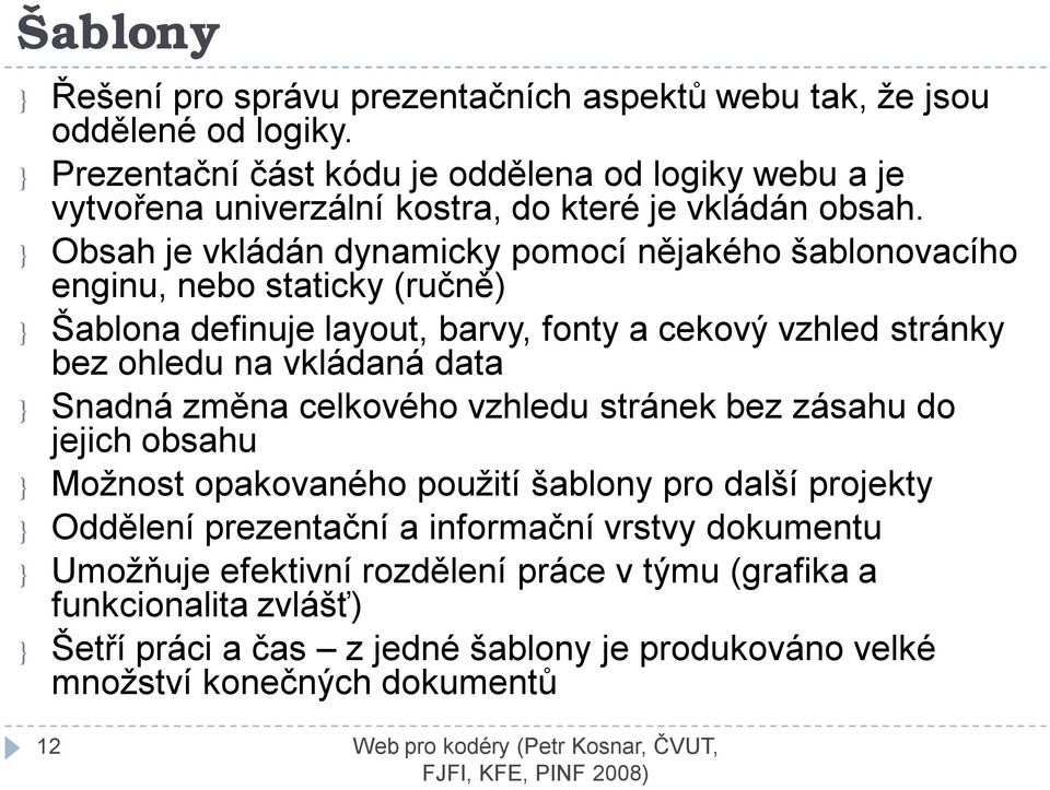 } Obsah je vkládán dynamicky pomocí nějakého šablonovacího enginu, nebo staticky (ručně) } Šablona definuje layout, barvy, fonty a cekový vzhled stránky bez ohledu na vkládaná data