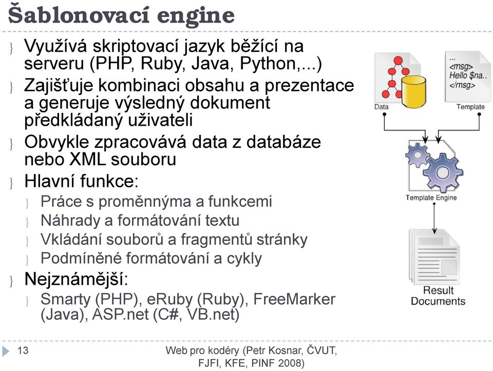 data z databáze nebo XML souboru } Hlavní funkce: } Práce s proměnnýma a funkcemi } Náhrady a formátování textu }