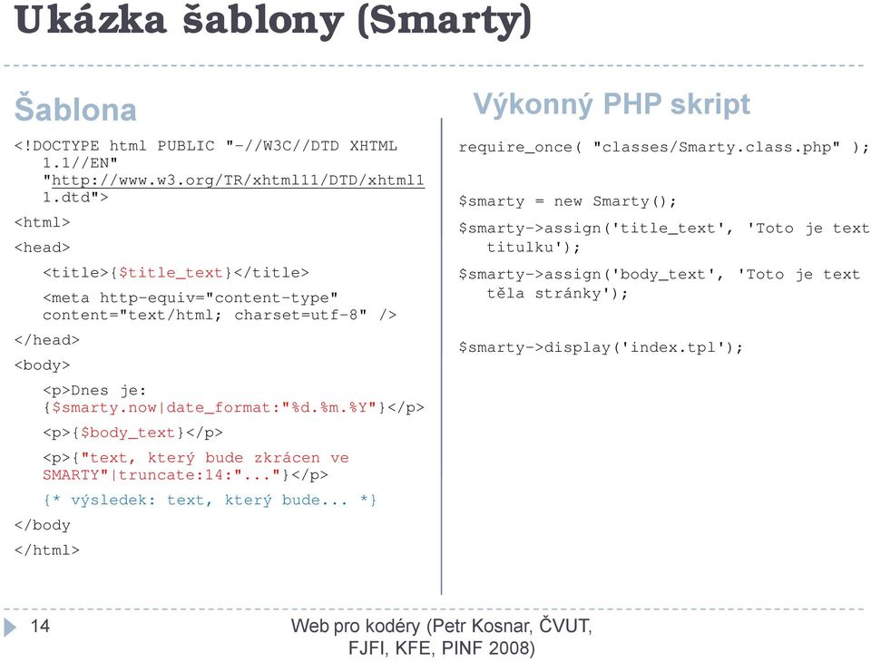 now date_format:"%d.%m.%y"}</p> <p>{$body_text}</p> <p>{"text, který bude zkrácen ve SMARTY" truncate:14:"..."}</p> {* výsledek: text, který bude.