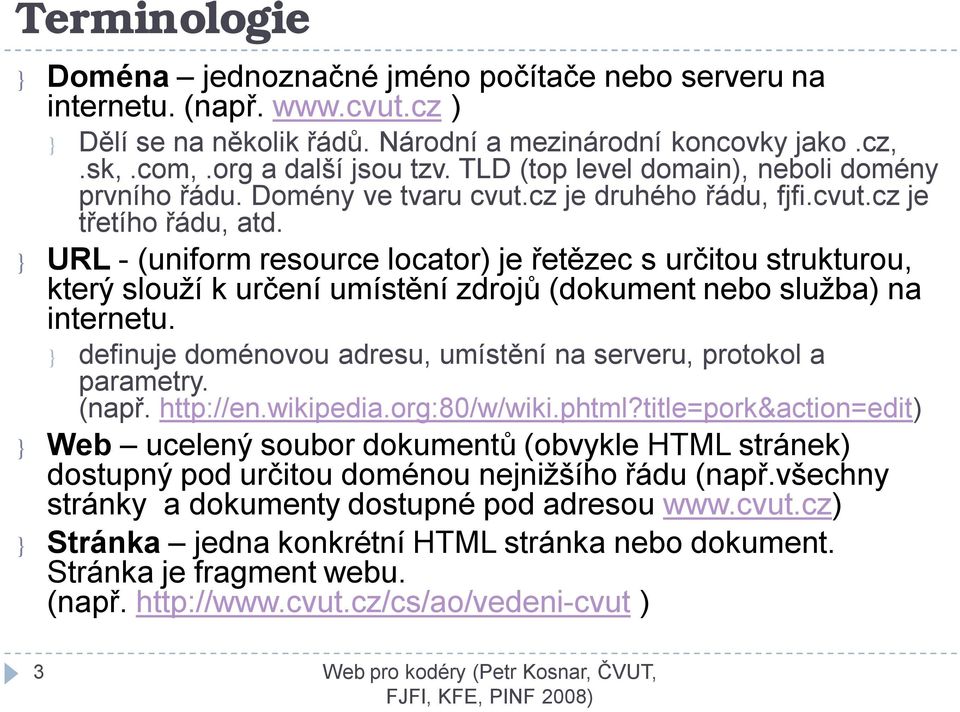 } URL -(uniform resource locator) je řetězec s určitou strukturou, který slouží k určení umístění zdrojů (dokument nebo služba) na internetu.