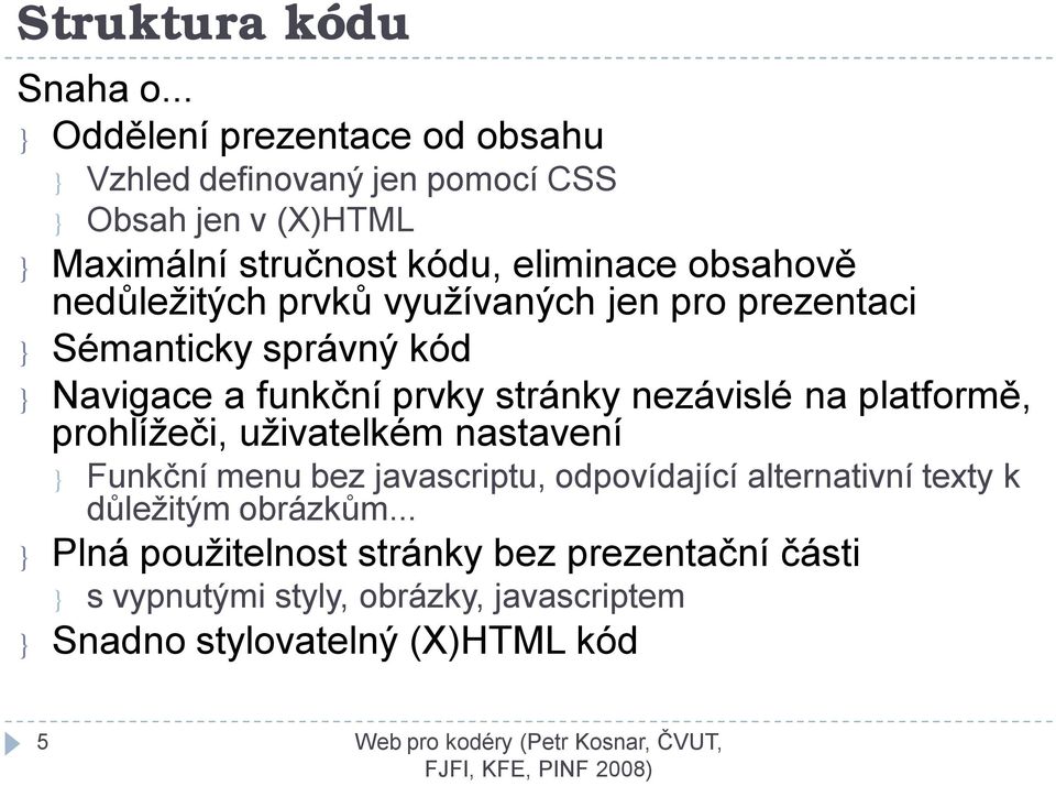 obsahově nedůležitých prvků využívaných jen pro prezentaci } Sémanticky správný kód } Navigace a funkční prvky stránky nezávislé na