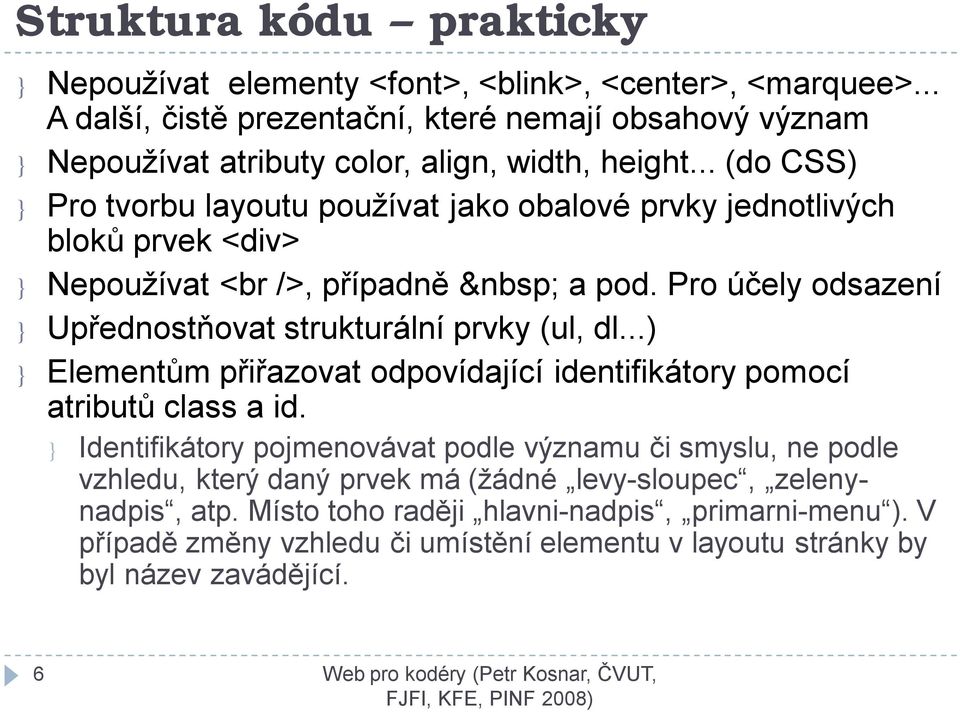 .. (do CSS) } Pro tvorbu layoutu používat jako obalové prvky jednotlivých bloků prvek <div> } Nepoužívat <br />, případně a pod.