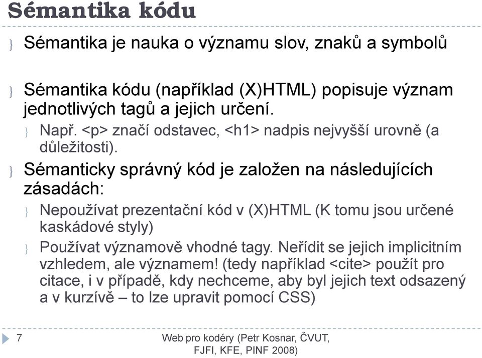 } Sémanticky správný kód je založen na následujících zásadách: } Nepoužívat prezentační kód v (X)HTML (K tomu jsou určené kaskádové styly) }