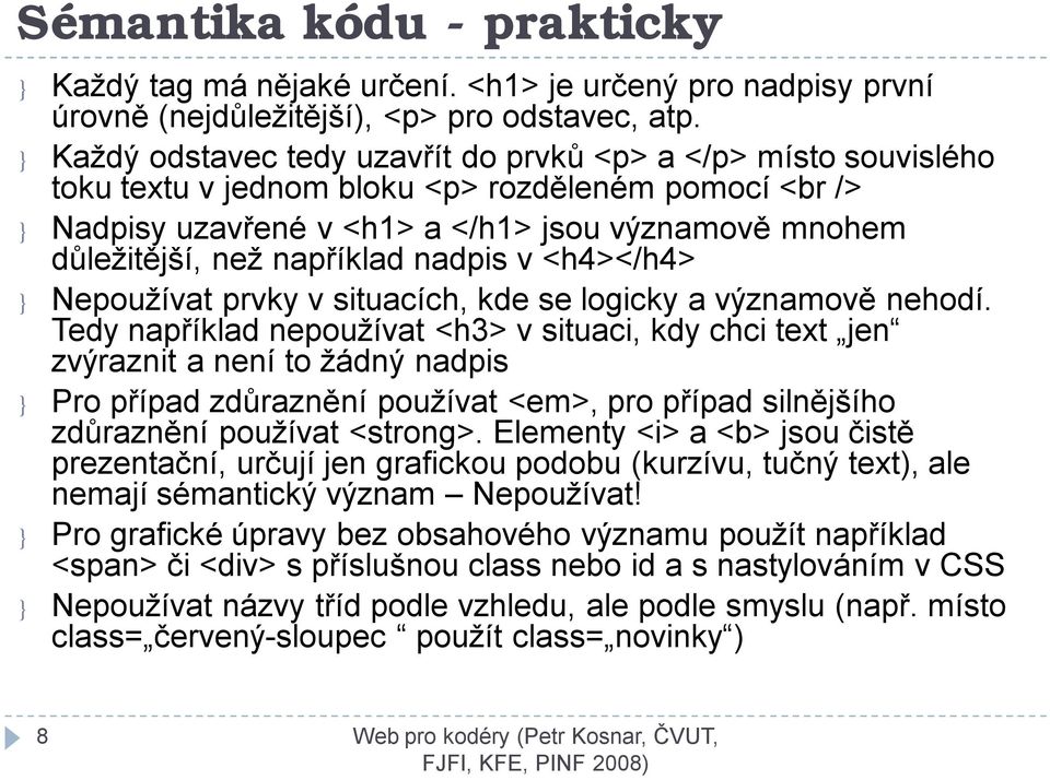 například nadpis v <h4></h4> } Nepoužívat prvky v situacích, kde se logicky a významově nehodí.