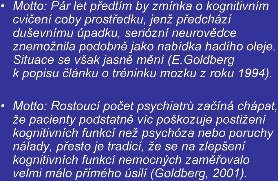 Motto: Rostoucí počet psychiatrů začíná chápat, že pacienty podstatně víc poškozuje postižení kognitivních funkcí než psychóza nebo