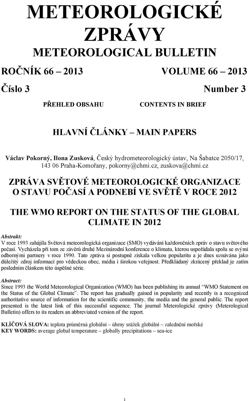 cz ZPRÁVA SVĚTOVÉ METEOROLOGICKÉ ORGANIZACE O STAVU POČASÍ A PODNEBÍ VE SVĚTĚ V ROCE 2012 THE WMO REPORT ON THE STATUS OF THE GLOBAL CLIMATE IN 2012 V roce 1993 zahájila Světová meteorologická