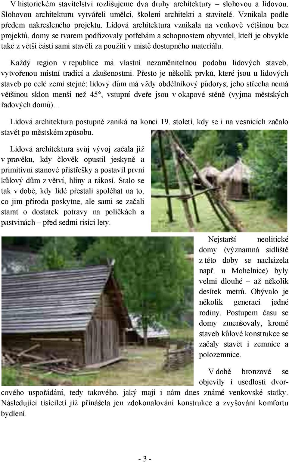 dostupného materiálu. Každý region v republice má vlastní nezaměnitelnou podobu lidových staveb, vytvořenou místní tradicí a zkušenostmi.