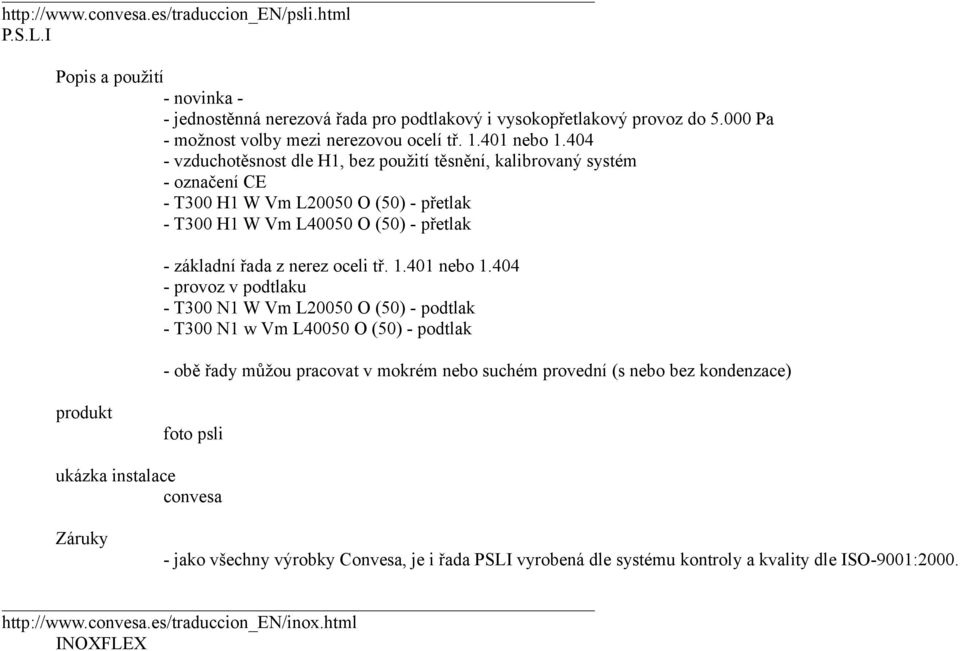 404 - vzduchotěsnost dle H1, bez použití těsnění, kalibrovaný systém - označení CE - T300 H1 W Vm L20050 O (50) - přetlak - T300 H1 W Vm L40050 O (50) - přetlak - základní řada z nerez oceli tř. 1.