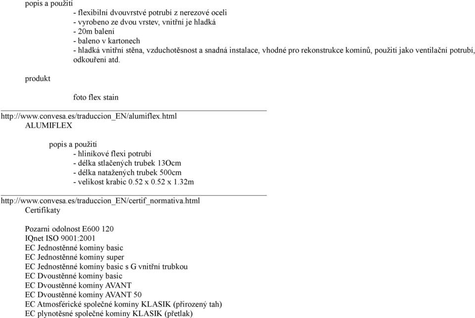 html ALUMIFLEX popis a použití - hliníkové flexi potrubí - délka stlačených trubek 13Ocm - délka natažených trubek 500cm - velikost krabic 0.52 x 0.52 x 1.32m http://www.convesa.