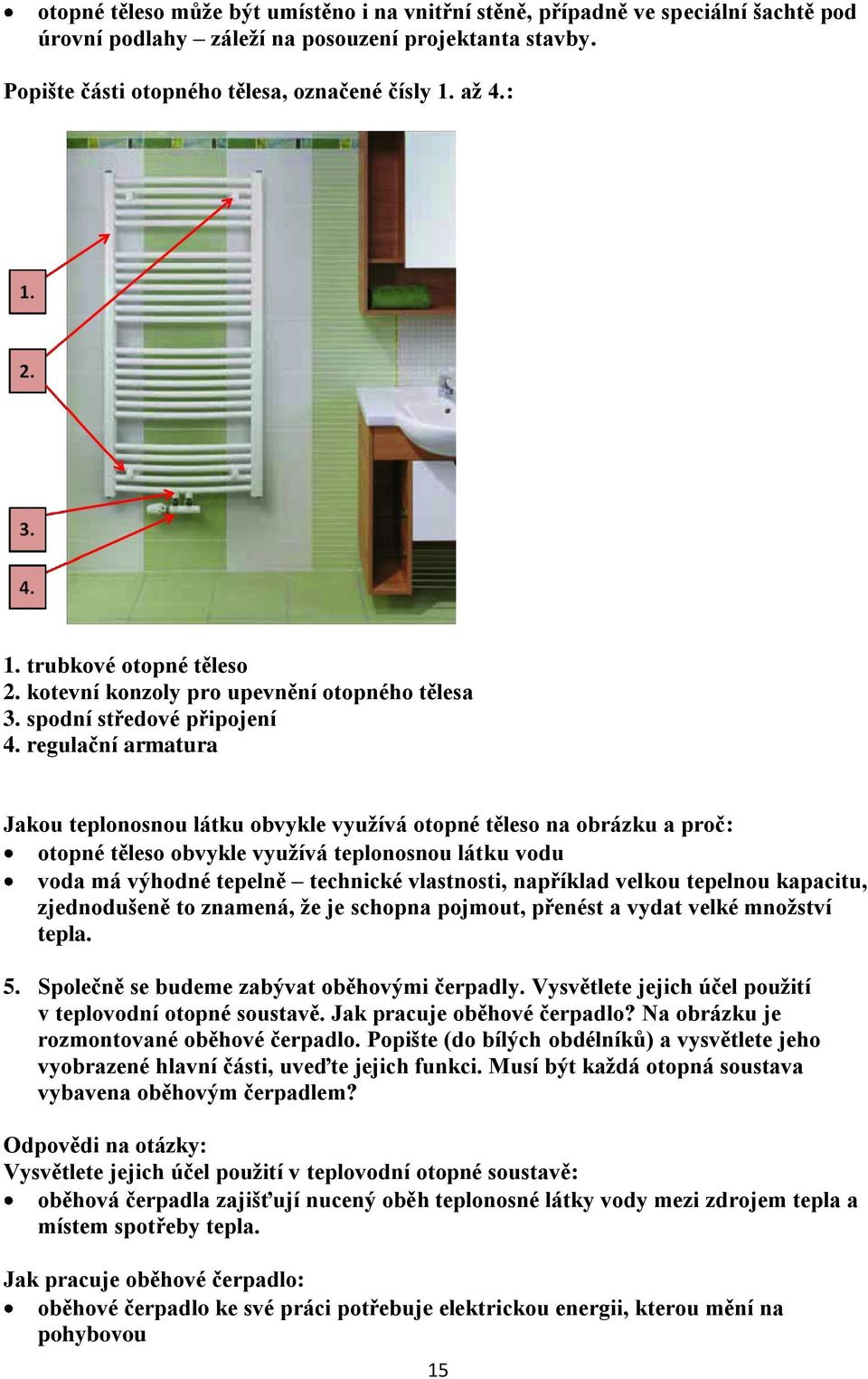 regulační armatura Jakou teplonosnou látku obvykle využívá otopné těleso na obrázku a proč: otopné těleso obvykle využívá teplonosnou látku vodu voda má výhodné tepelně technické vlastnosti,