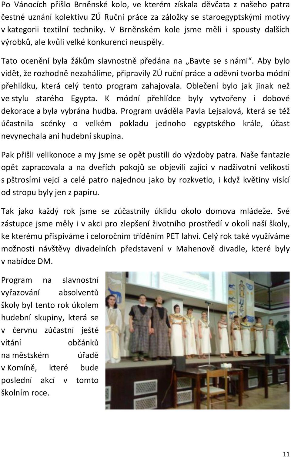 Aby bylo vidět, že rozhodně nezahálíme, připravily ZÚ ruční práce a oděvní tvorba módní přehlídku, která celý tento program zahajovala. Oblečení bylo jak jinak než ve stylu starého Egypta.
