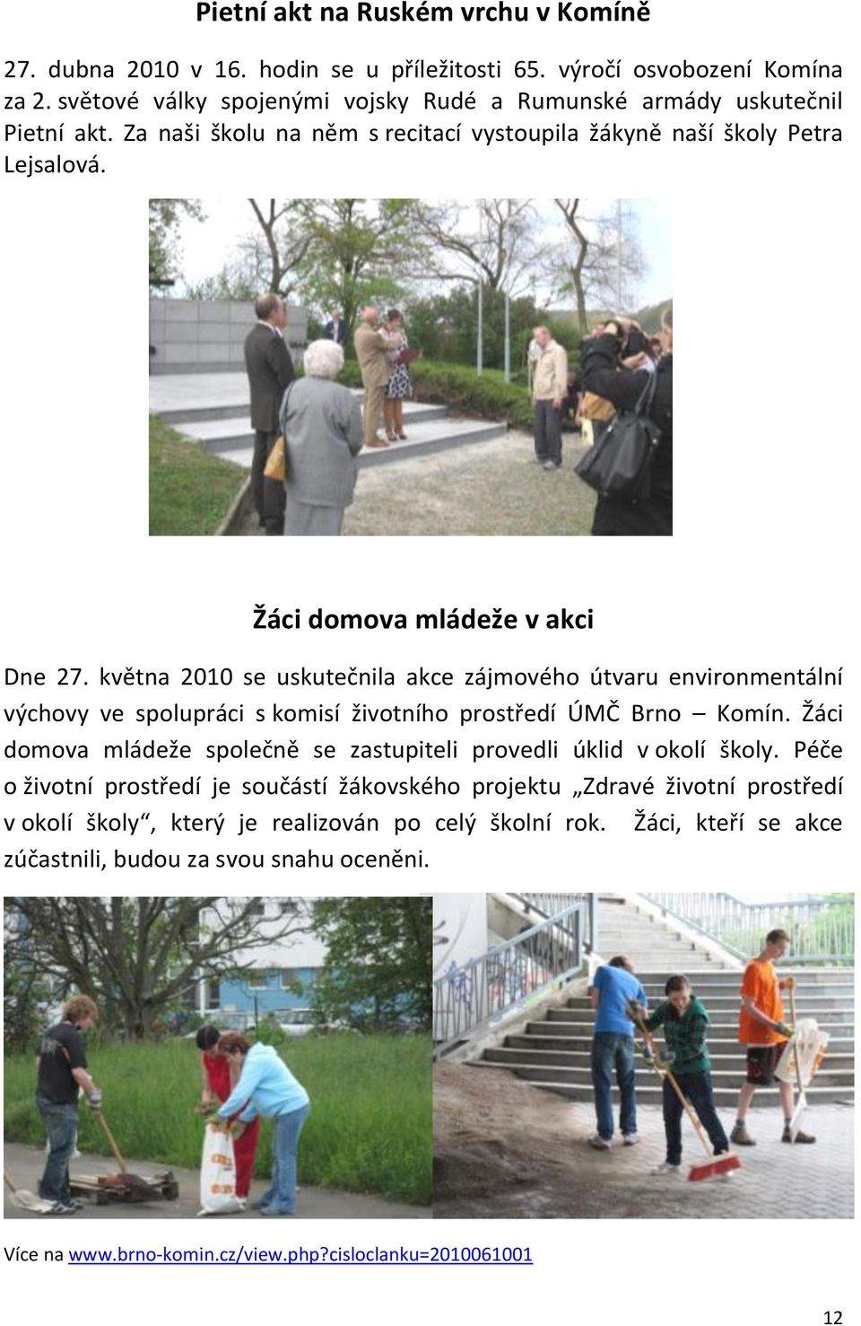 května 2010 se uskutečnila akce zájmového útvaru environmentální výchovy ve spolupráci s komisí životního prostředí ÚMČ Brno Komín.