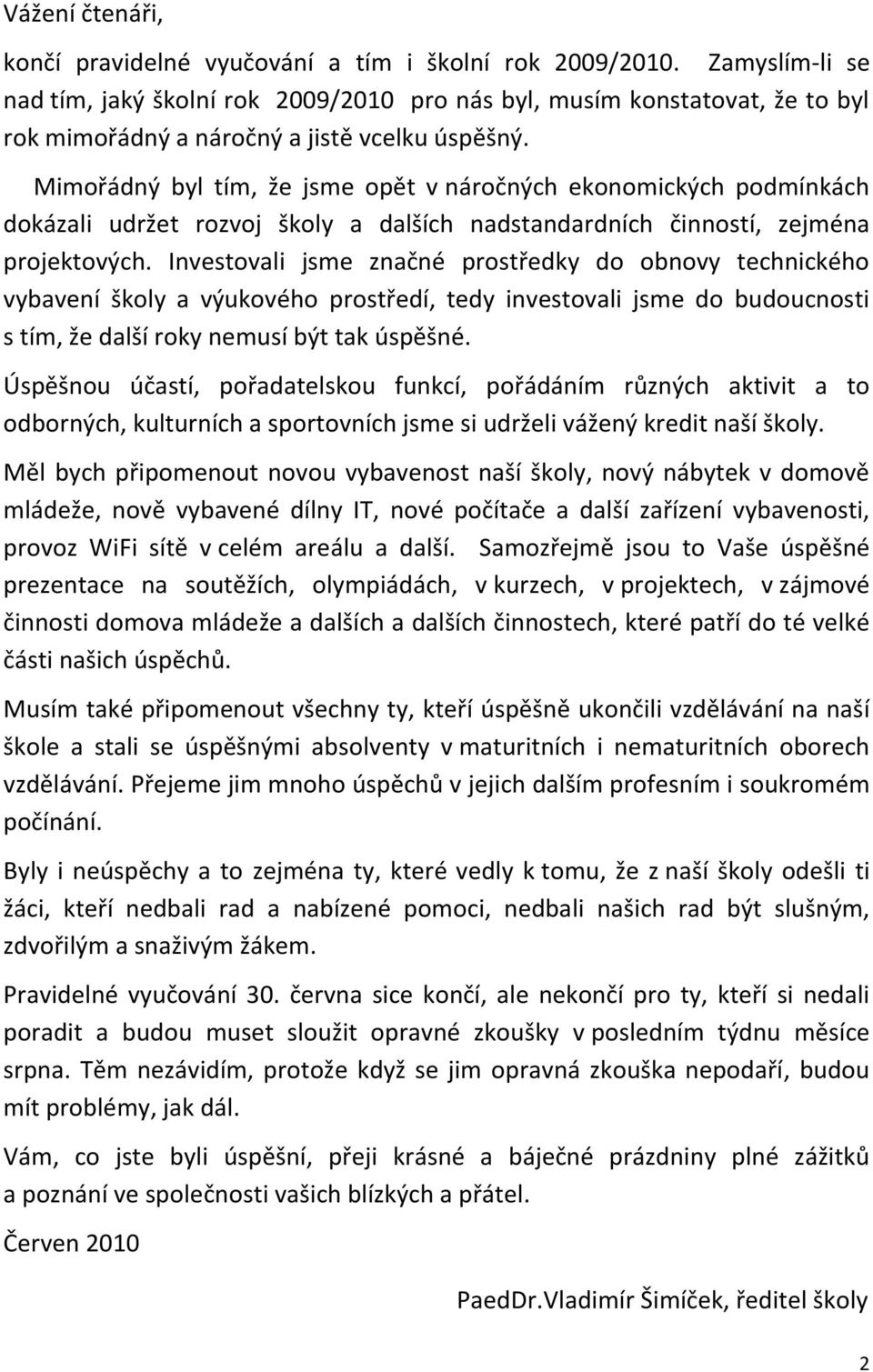 Mimořádný byl tím, že jsme opět v náročných ekonomických podmínkách dokázali udržet rozvoj školy a dalších nadstandardních činností, zejména projektových.
