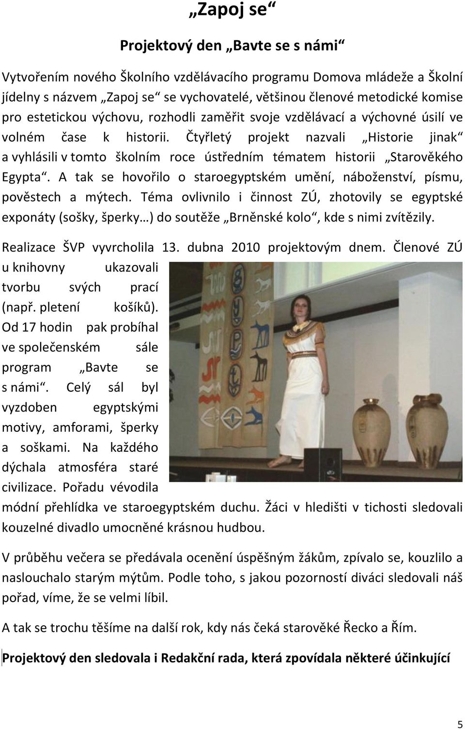 Čtyřletý projekt nazvali Historie jinak a vyhlásili v tomto školním roce ústředním tématem historii Starověkého Egypta.