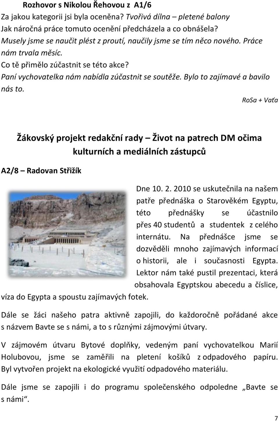 Bylo to zajímavé a bavilo nás to. RoSa + Vaťa Žákovský projekt redakční rady Život na patrech DM očima kulturních a mediálních zástupců A2/8 Radovan Střižík Dne 10. 2.