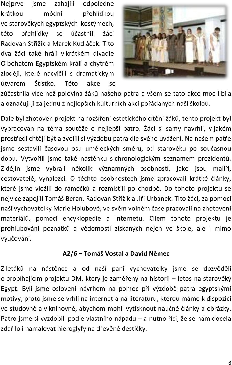 Této akce se zúčastnila více než polovina žáků našeho patra a všem se tato akce moc líbila a označují ji za jednu z nejlepších kulturních akcí pořádaných naší školou.