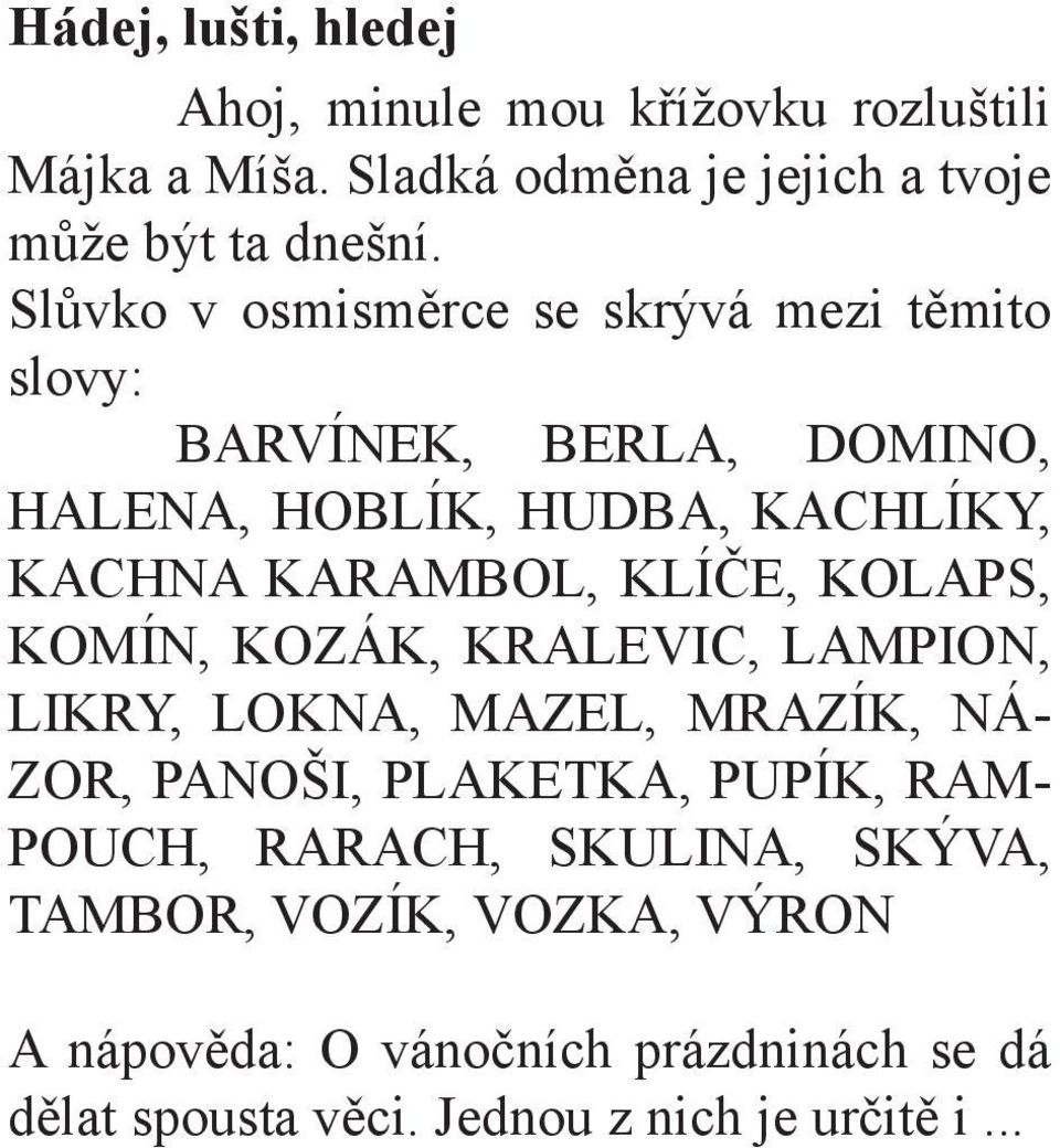 KLÍČE, KOLAPS, KOMÍN, KOZÁK, KRALEVIC, LAMPION, LIKRY, LOKNA, MAZEL, MRAZÍK, NÁ- ZOR, PANOŠI, PLAKETKA, PUPÍK, RAM- POUCH,