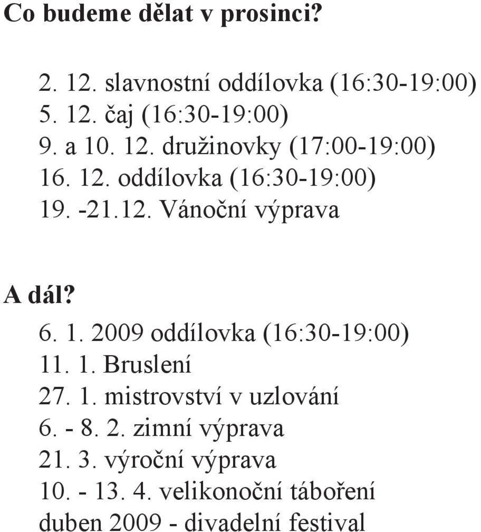 6. 1. 2009 oddílovka (16:30-19:00) 11. 1. Bruslení 27. 1. mistrovství v uzlování 6. - 8. 2. zimní výprava 21.