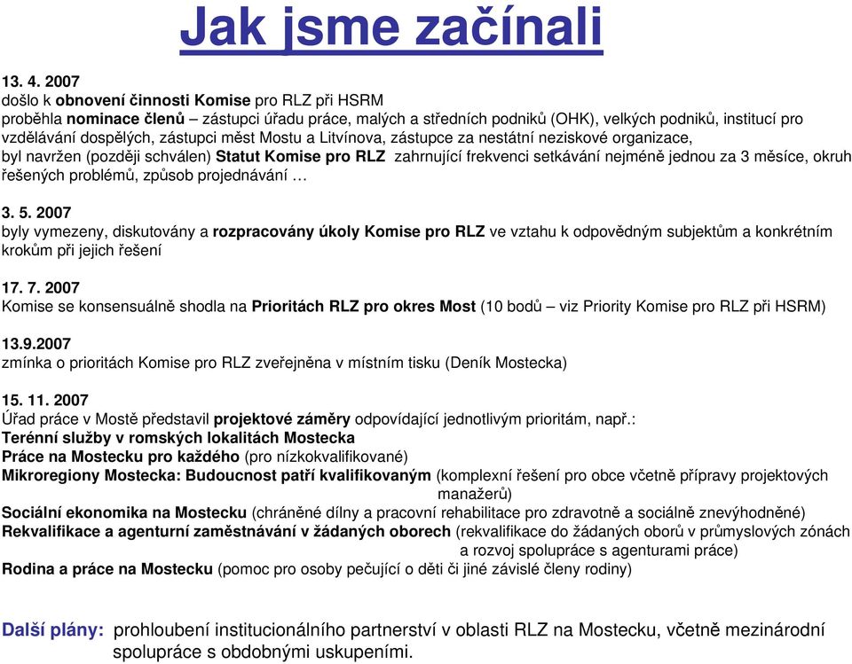 měst Mostu a Litvínova, zástupce za nestátní neziskové organizace, byl navržen (později schválen) Statut Komise pro RLZ zahrnující frekvenci setkávání nejméně jednou za 3 měsíce, okruh řešených