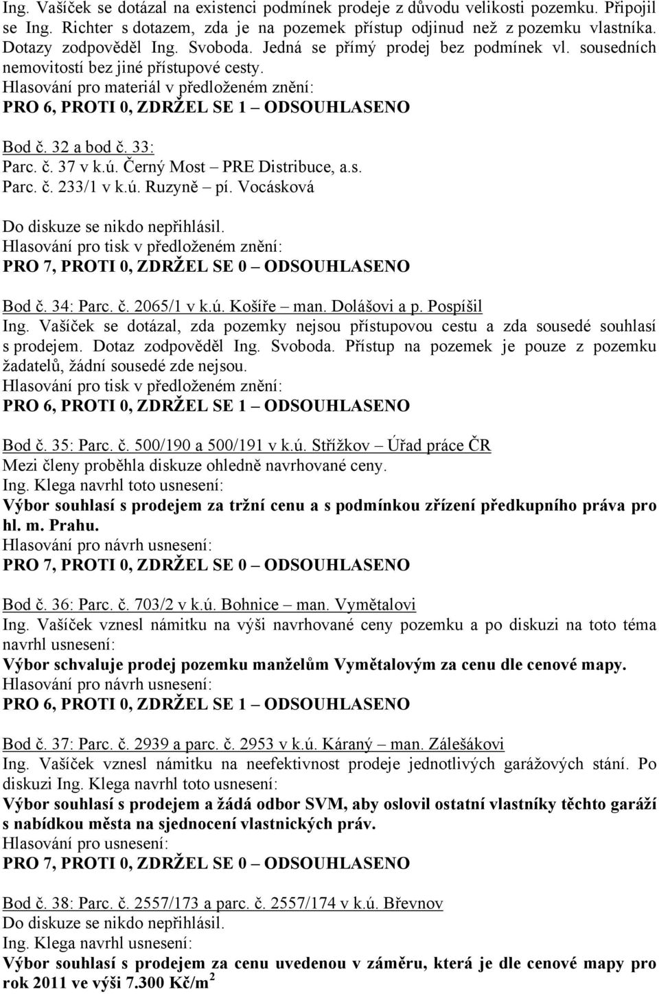 32 a bod č. 33: Parc. č. 37 v k.ú. Černý Most PRE Distribuce, a.s. Parc. č. 233/1 v k.ú. Ruzyně pí. Vocásková Bod č. 34: Parc. č. 2065/1 v k.ú. Košíře man. Dolášovi a p. Pospíšil Ing.