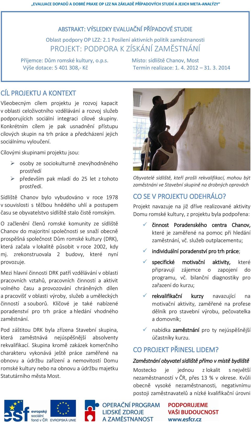 Konkrétním cílem je pak usnadnění přístupu cílových skupin na trh práce a předcházení jejich sociálnímu vyloučení.