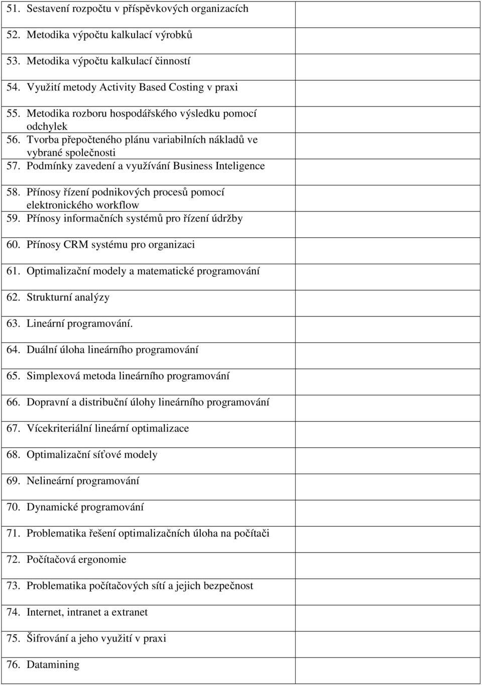 Pínosy ízení podnikových proces pomocí elektronického workflow 59. Pínosy informaních systém pro ízení údržby 60. Pínosy CRM systému pro organizaci 61.