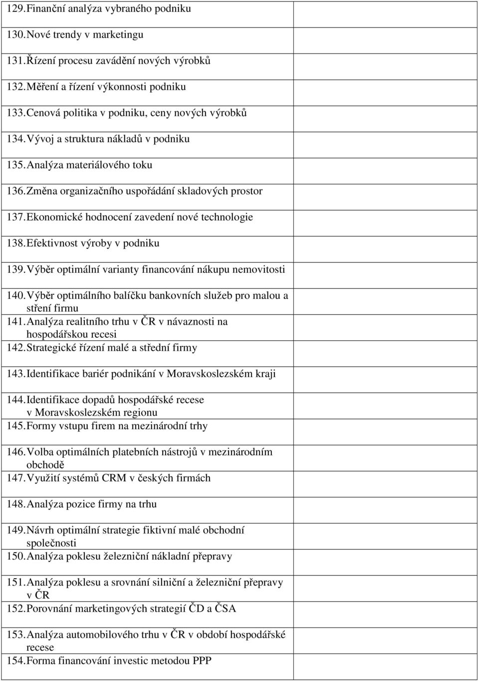 Ekonomické hodnocení zavedení nové technologie 138. Efektivnost výroby v podniku 139. Výbr optimální varianty financování nákupu nemovitosti 140.