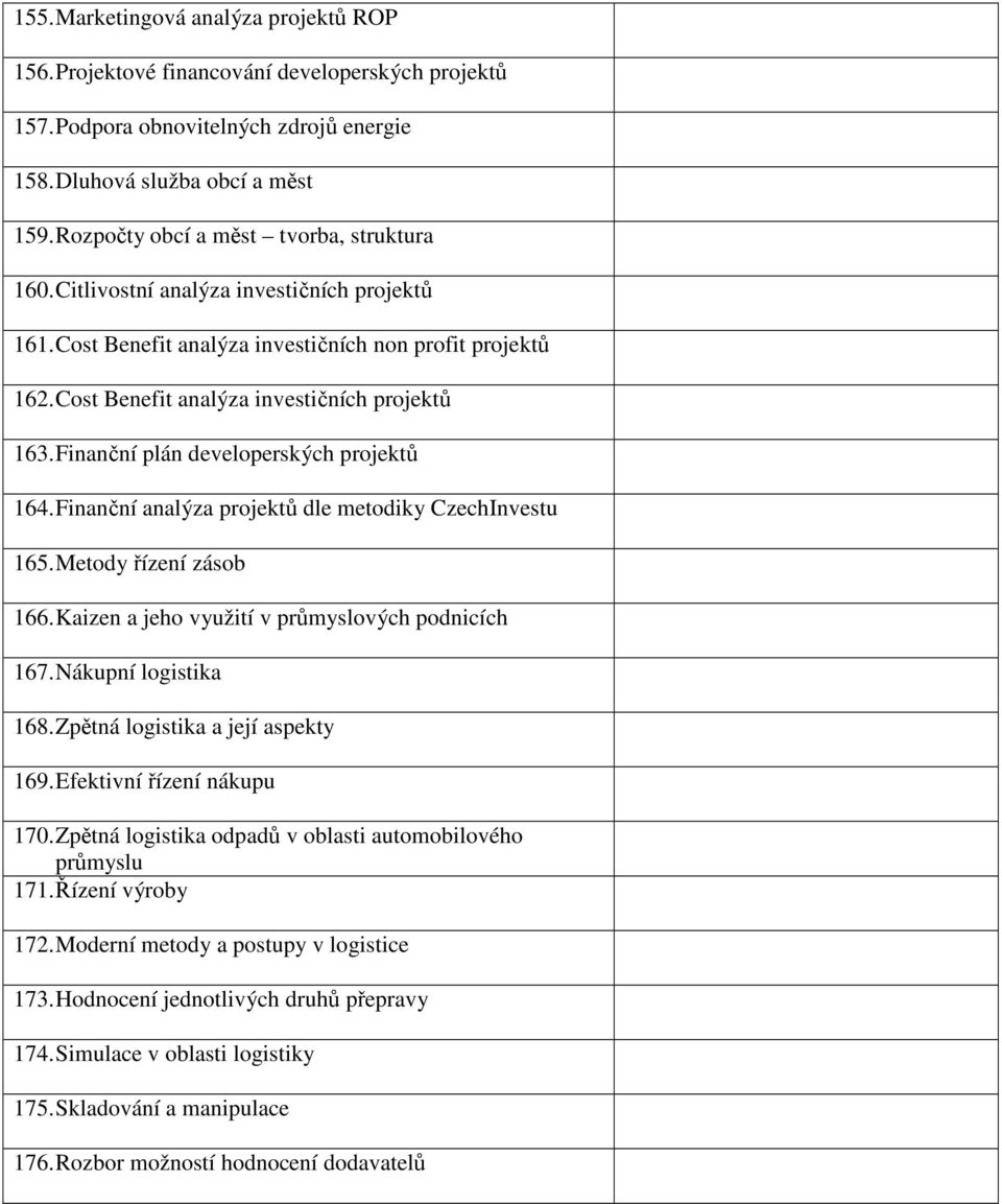 Finanní plán developerských projekt 164. Finanní analýza projekt dle metodiky CzechInvestu 165. Metody ízení zásob 166. Kaizen a jeho využití v prmyslových podnicích 167. Nákupní logistika 168.