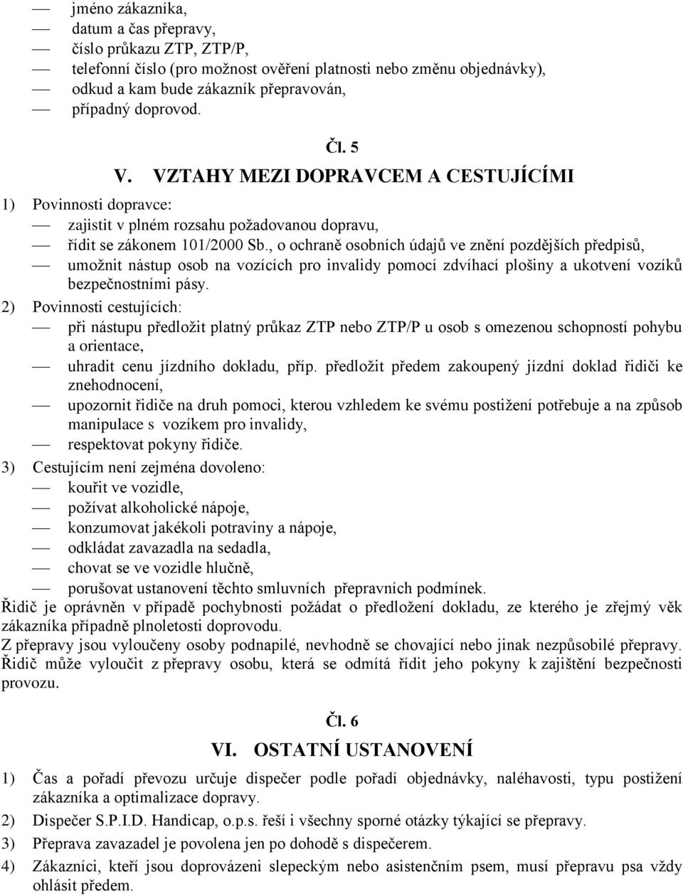 , o ochraně osobních údajů ve znění pozdějších předpisů, umožnit nástup osob na vozících pro invalidy pomocí zdvíhací plošiny a ukotvení vozíků bezpečnostními pásy.