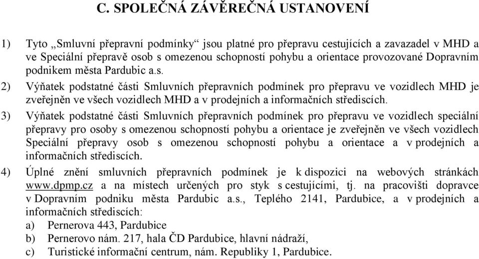 a Pardubic a.s. 2) Výňatek podstatné části Smluvních přepravních podmínek pro přepravu ve vozidlech MHD je zveřejněn ve všech vozidlech MHD a v prodejních a informačních střediscích.