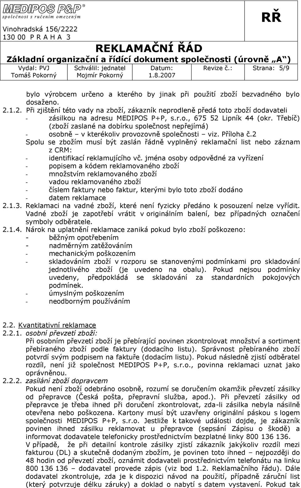 Třebíč) (zboží zaslané na dobírku společnost nepřejímá) - osobně v kterékoliv provozovně společnosti viz. Příloha č.