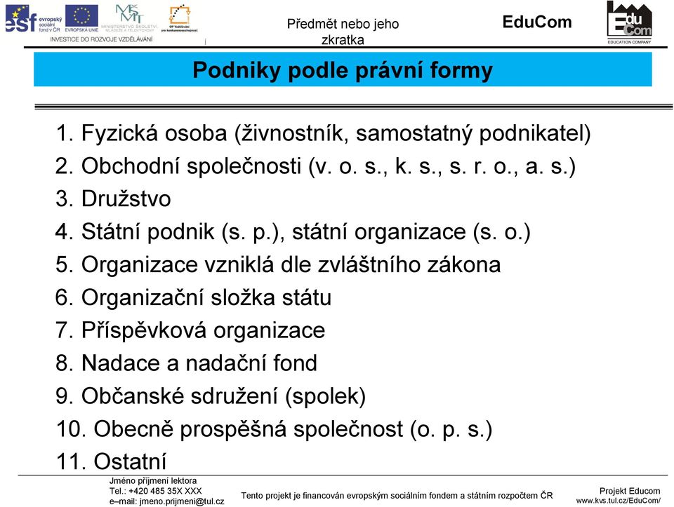 dnik (s. p.), státní organizace (s. o.) 5. Organizace vzniklá dle zvláštního zákona 6.