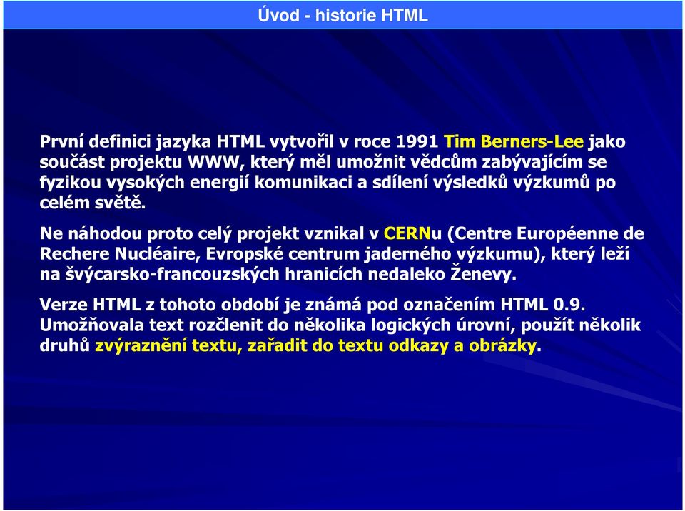 Ne náhodou proto celý projekt vznikal v CERNu (Centre Européenne de Rechere Nucléaire, Evropské centrum jaderného výzkumu), který leží na