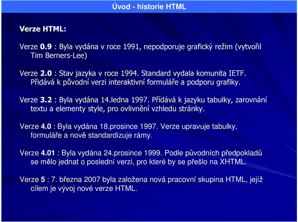 Přídává k jazyku tabulky, zarovnání textu a elementy style, pro ovlivnění vzhledu stránky. Verze 4.0 : Byla vydána 18.prosince 1997.