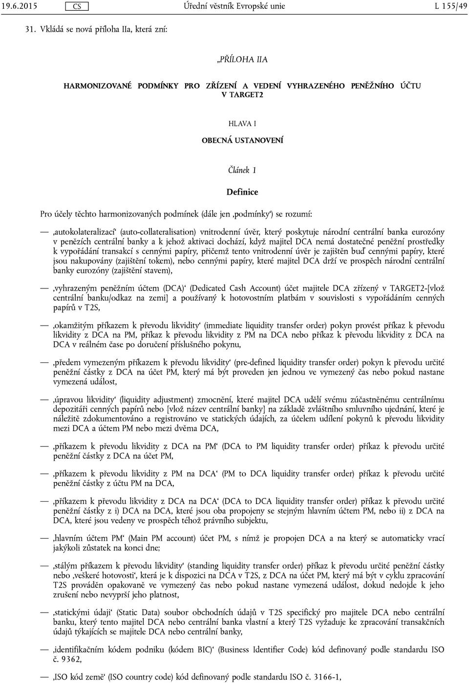 harmonizovaných podmínek (dále jen podmínky ) se rozumí: autokolateralizací (auto-collateralisation) vnitrodenní úvěr, který poskytuje národní centrální banka eurozóny v penězích centrální banky a k