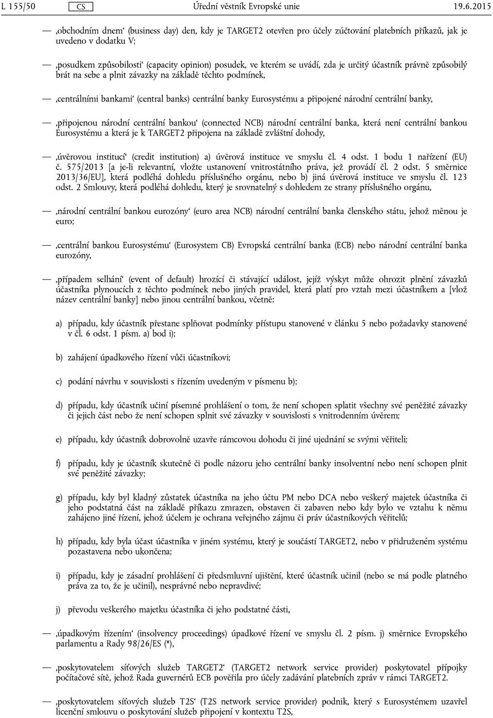 uvádí, zda je určitý účastník právně způsobilý brát na sebe a plnit závazky na základě těchto podmínek, centrálními bankami (central banks) centrální banky Eurosystému a připojené národní centrální